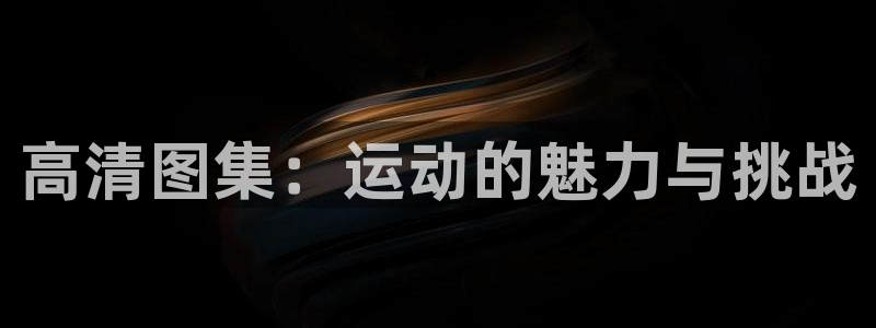 东莞市意昂3电子科技有限公司：高清图集：运动的魅力与挑战